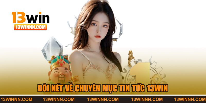 Đôi nét về chuyên mục tin tức 13WIN