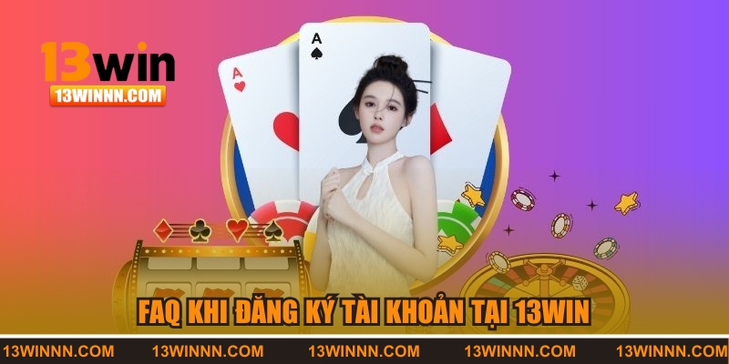 FAQ khi đăng ký tài khoản tại 13WIN
