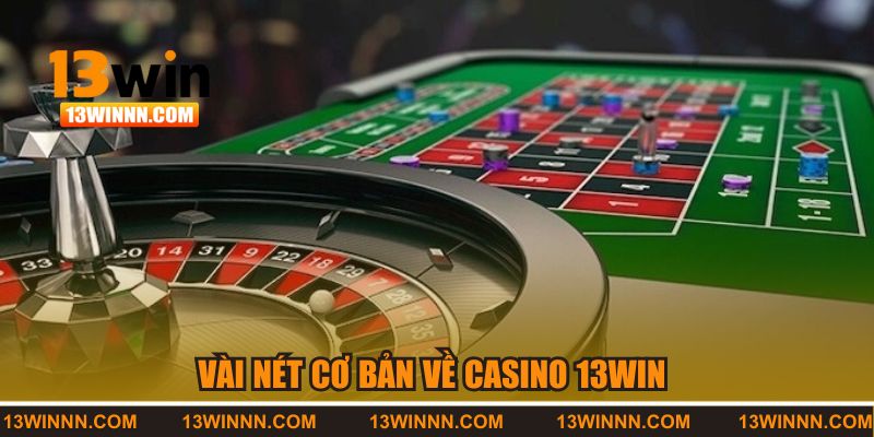Vài nét cơ bản về casino 13WIN
