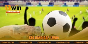 Kèo Handicap Tại Nhà Cái 13WIN | Bí Kíp Lật Kèo Thần Tốc!