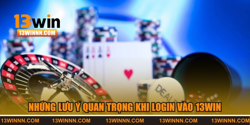 Những lưu ý quan trọng khi login vào 13WIN
