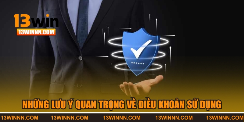 Những lưu ý quan trọng về điều khoản sử dụng tại 13WIN