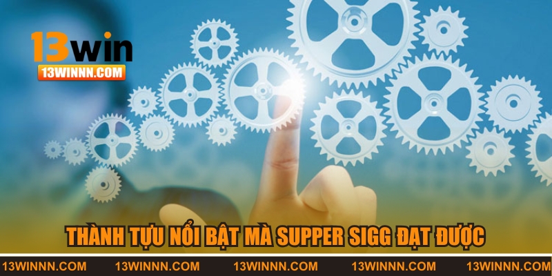 Thành tựu nổi bật mà Supper Sigg đạt được