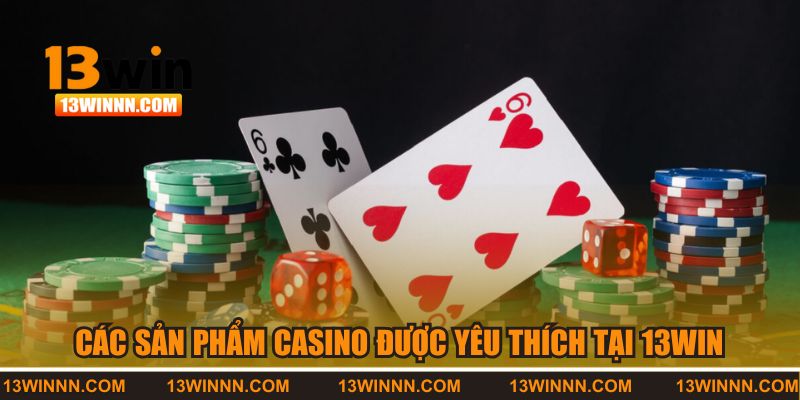 Các sản phẩm casino được yêu thích nhất tại 13WIN