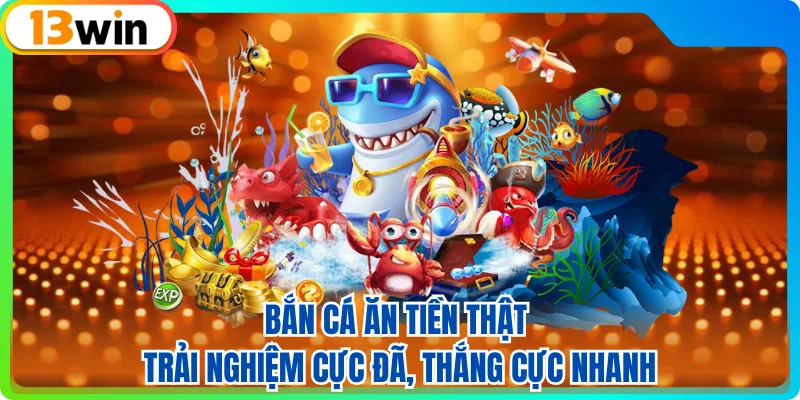 Bắn Cá Ăn Tiền Thật - Trải Nghiệm Cực Đã, Thắng Cực Nhanh