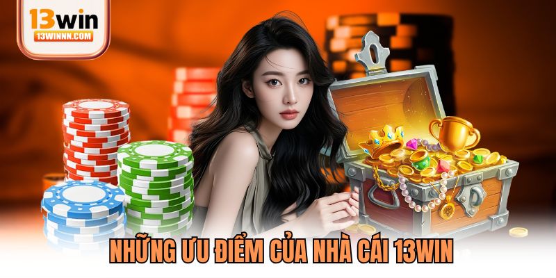 Những ưu điểm của nhà cái 13WIN